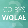 Co byś wolał?