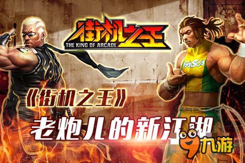 街機(jī)亂斗手游 《街機(jī)之王》老炮兒的新江湖