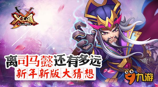 离司马懿还有多远？《X三国》新年新版猜想