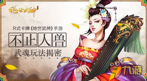 不止人獸!R式卡牌《絕世武神》手游武魂玩法揭密