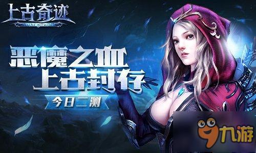 《上古奇迹》今日2测 恶魔之血上古封存